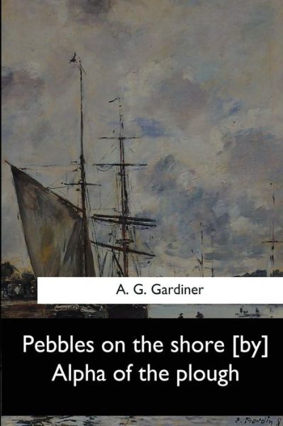 Cover for A G Gardiner · Pebbles on the shore [by] Alpha of the plough (Paperback Book) (2017)