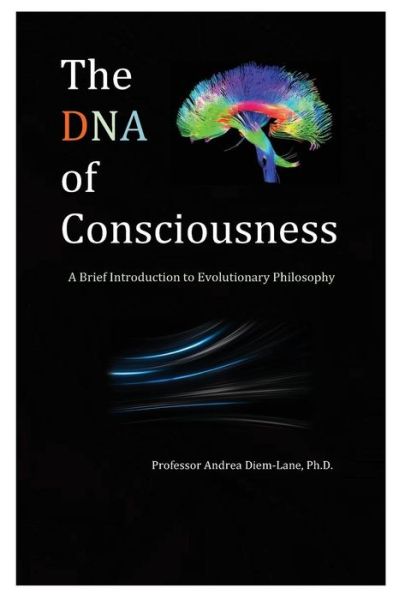 Cover for Andrea Diem-lane · The Dna of Consciousness: a Brief Introduction to Evolutionary Philosophy (Paperback Book) [Second edition] (2014)