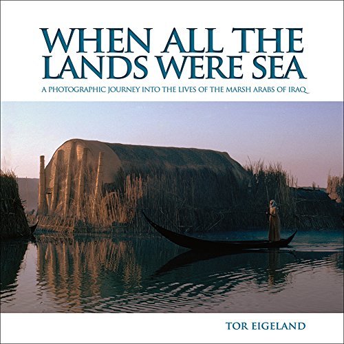 Cover for Tor Eigeland · When All the Lands Were Sea: A Photographic Journey Into the Lives of the Marsh Arabs of Iraq (Innbunden bok) (2014)