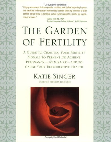 Cover for Katie Singer · The Garden of Fertility: A Guide to Charting Your Fertility Signals to Prevent or Achieve Pregnancy- Naturally-and to Gauge Your Reproduction Health (Paperback Book) (2004)