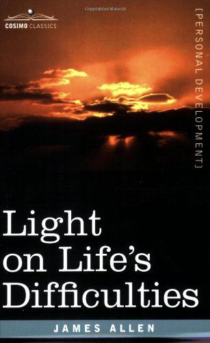 Light on Life's Difficulties - James Allen - Livres - Cosimo Classics - 9781602061828 - 15 mars 2007