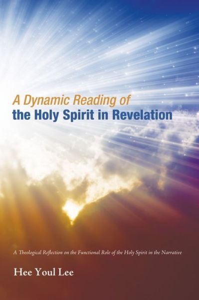 Cover for Hee Youl Lee · A Dynamic Reading of the Holy Spirit in Revelation: A Theological Reflection on the Functional Role of the Holy Spirit in the Narrative (Paperback Book) (2014)