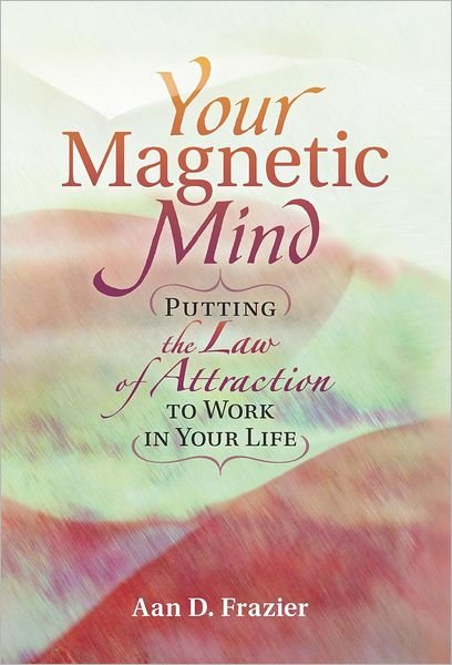 Cover for Aan D. Frazier · Your Magnetic Life: Putting The Law Of Attraction To Work In Your Life (Innbunden bok) (2012)