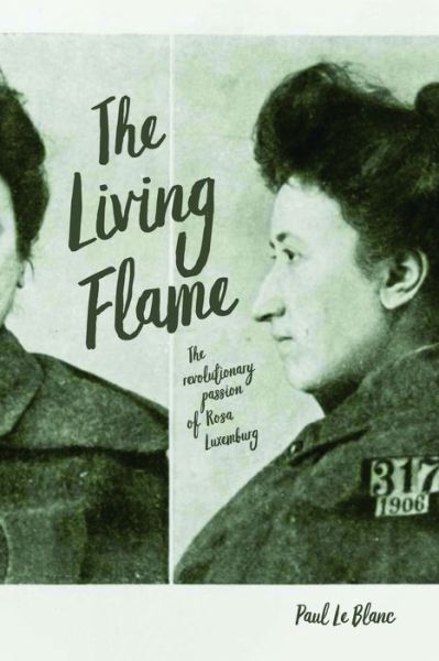 Cover for Paul Le Blanc · The Living Flame: The Revolutionary Passion of Rosa Luxemburg (Hardcover Book) (2020)