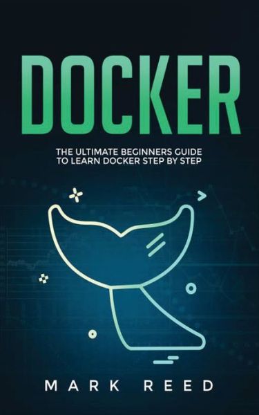 Cover for Mark Reed · Docker: The Ultimate Beginners Guide to Learn Docker Step-By-Step - Docker (Paperback Book) (2020)