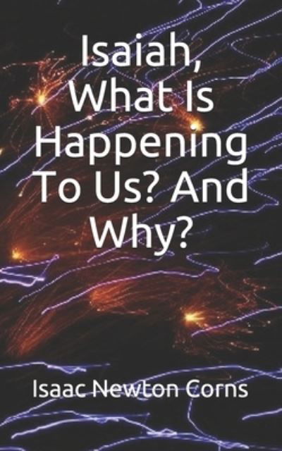 Cover for Isaac Newton Corns · Isaiah, What Is Happening To Us? And Why? (Paperback Book) (2020)