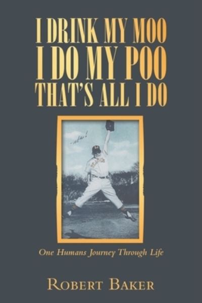 Robert Baker · I Drink My Moo I Do My Poo That's All I Do (Paperback Book) (2020)