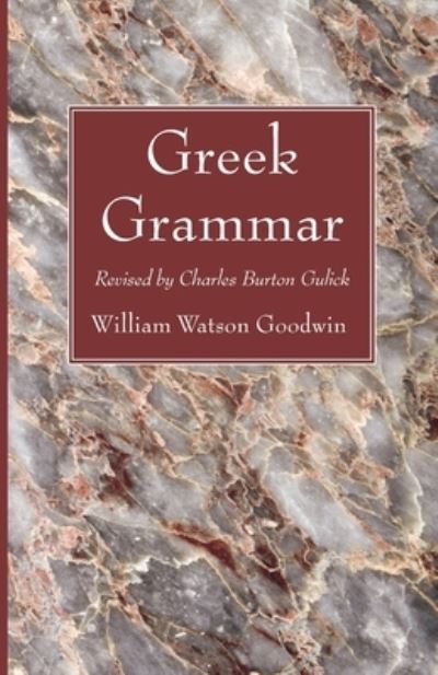 Greek Grammar: Revised by Charles Burton Gulick - William Watson Goodwin - Books - Wipf & Stock Publishers - 9781666731828 - July 2, 2021