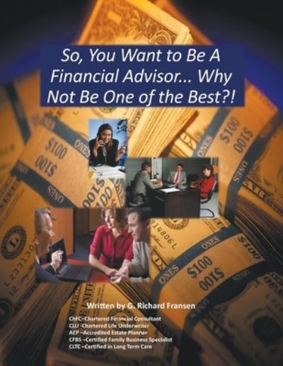 Cover for G Richard Fransen · So, You Want to Be a Financial Advisor...: Why Not Be One of the Best? (Pocketbok) (2019)