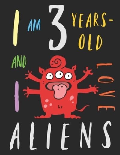 I Am 3 Years-Old and I Love Aliens - Your Name Here - Books - Independently Published - 9781689837828 - September 1, 2019