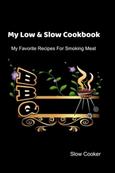 My Low & Slow Cookbook - Slow Cooker - Books - Independently Published - 9781695412828 - September 24, 2019