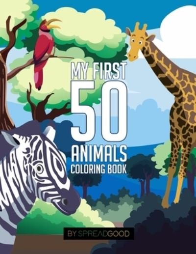 Cover for Spread Good · Spread good my first 50 animals coloring book-coloring books for kids, ages 2-4 ages 4-8, boys, girls, toddlers- 50 high-quality illustrations-including animal sounds with cute and fun facts of animals-educational, fun learning, easy and relaxing coloring (Taschenbuch) (2019)