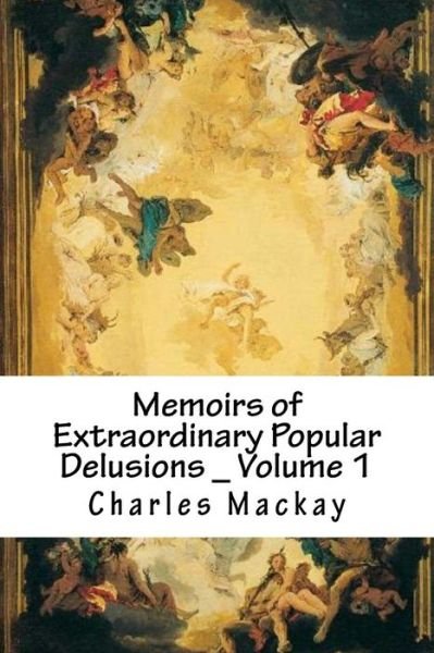 Cover for Charles MacKay · Memoirs of Extraordinary Popular Delusions _ Volume 1 (Pocketbok) (2018)
