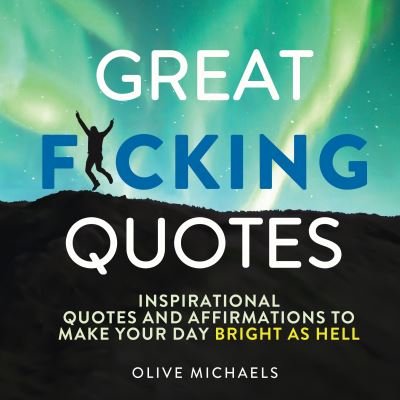 Cover for Olive Michaels · Great F*cking Quotes: Inspirational Quotes and Affirmations to Make Your Day Bright as Hell (Innbunden bok) (2023)