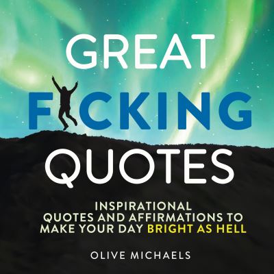 Cover for Olive Michaels · Great F*cking Quotes: Inspirational Quotes and Affirmations to Make Your Day Bright as Hell (Hardcover Book) (2023)