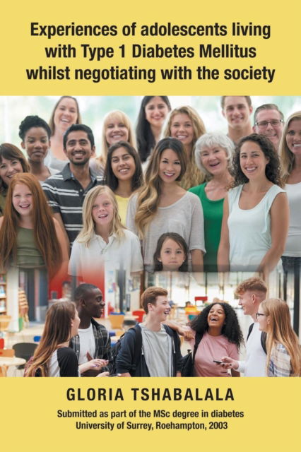 Experiences of Adolescents Living with Type 1 Diabetes Mellitus Whilst Negotiating with the Society - Gloria Tshabalala - Książki - Authorhouse UK - 9781728383828 - 25 stycznia 2019