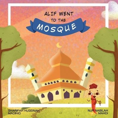 Cover for Sharifah Huseinah Madihid · Alif Went to the Mosque (Paperback Book) (2021)