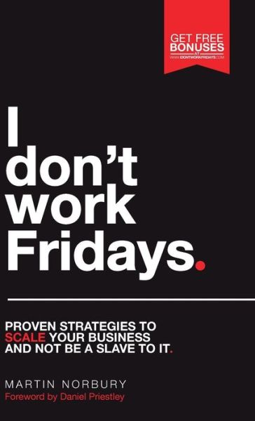 Cover for Martin Norbury · I Don't Work Fridays - Proven Strategies to Scale Your Business and Not Be a Slave to It (Hardcover Book) (2016)