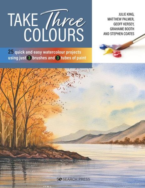 Cover for Julie King · Take Three Colours: 25 Quick and Easy Watercolours Using 3 Brushes and 3 Tubes of Paint - Take Three Colours (Paperback Book) (2021)