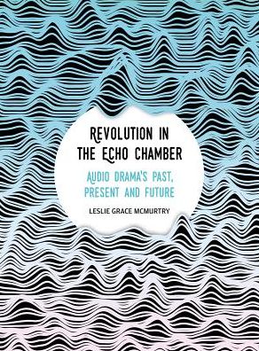 Cover for Leslie McMurtry · Revolution in the Echo Chamber: Audio Drama's Past, Present and Future (Hardcover Book) (2019)