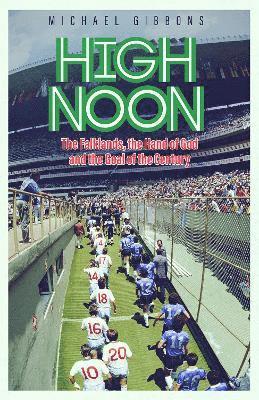 High Noon: The Falklands, the Hand of God and the Goal of the Century - Michael Gibbons - Books - Pitch Publishing Ltd - 9781785317828 - June 6, 2023