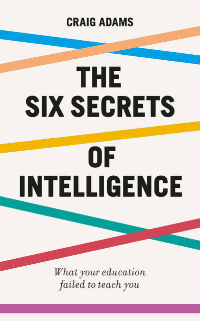 The Six Secrets of Intelligence: What your education failed to teach you - Craig Adams - Bøger - Icon Books - 9781785784828 - 5. september 2019