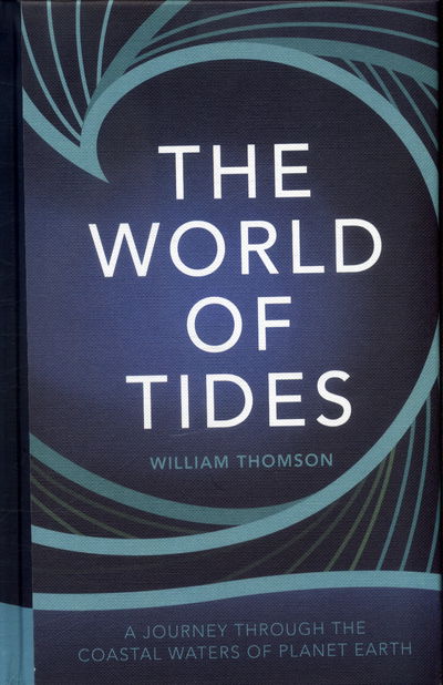 Cover for Thomson, William, Baron Kelvin · The World of Tides: A Journey Through the Coastal Waters of Planet Earth (Hardcover Book) (2017)