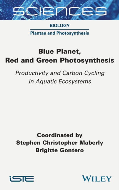 Blue Planet, Red and Green Photosynthesis: Productivity and Carbon Cycling in Aquatic Ecosystems - Stephen Christopher Maberly - Books - ISTE Ltd - 9781789450828 - August 24, 2022