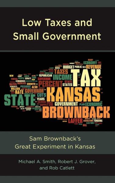 Cover for Michael A. Smith · Low Taxes and Small Government: Sam Brownback’s Great Experiment in Kansas (Hardcover Book) (2019)