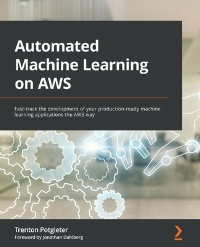 Cover for Trenton Potgieter · Automated Machine Learning on AWS: Fast-track the development of your production-ready machine learning applications the AWS way (Paperback Book) (2022)