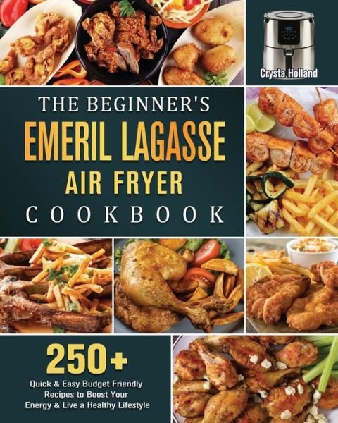 The Beginner's Emeril Lagasse Air Fryer Cookbook - Crysta Holland - Livros - Crysta Holland - 9781802447828 - 25 de abril de 2021