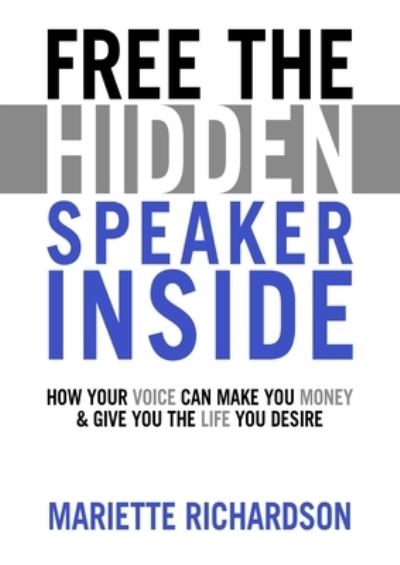 Cover for Mariette Richardson · Free The Hidden Speaker Inside: How Your Voice Can Make You Money and Give You the Life You Desire (Paperback Book) (2020)