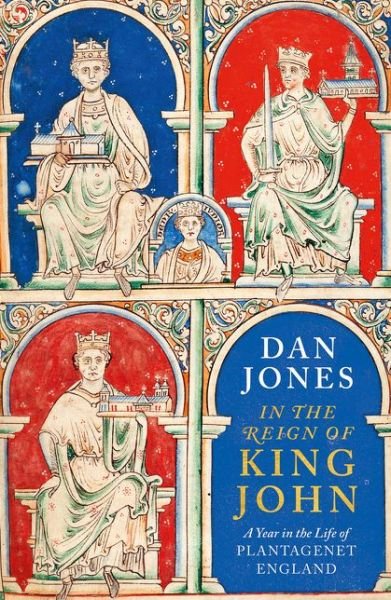 In the Reign of King John: A Year in the Life of Plantagenet England - Dan Jones - Books - Bloomsbury Publishing PLC - 9781838934828 - October 29, 2020