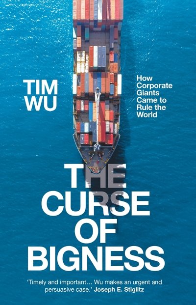 Cover for Wu, Tim (Atlantic Books) · The Curse of Bigness: How Corporate Giants Came to Rule the World (Hardcover bog) [Main edition] (2020)