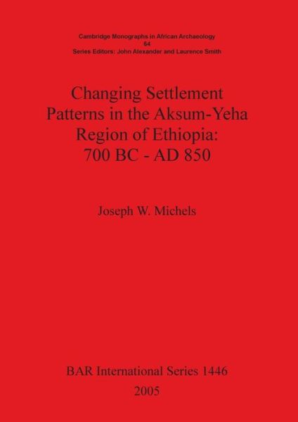 Cover for Joseph W. Michels · Changing Settlement Patterns in the Aksum-yeha Region of Ethiopia: 700 Bc - Ad 850 (Cambridge Monographs in African Archaeology) - British Archaeological Reports International Series (Paperback Book) (2005)