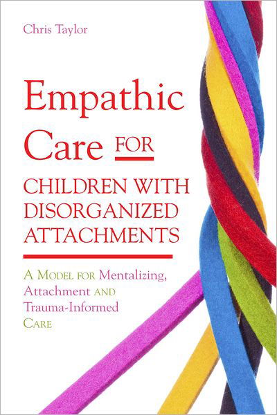 Cover for Chris Taylor · Empathic Care for Children with Disorganized Attachments: A Model for Mentalizing, Attachment and Trauma-Informed Care (Taschenbuch) (2012)