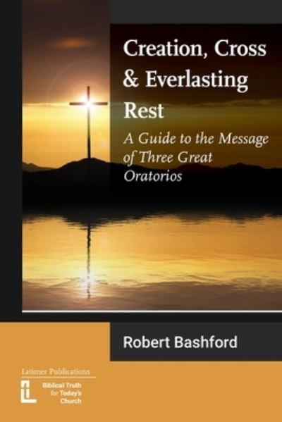 Cover for Robert Bashford · Creation, Cross and Everlasting Rest (Book) (2023)