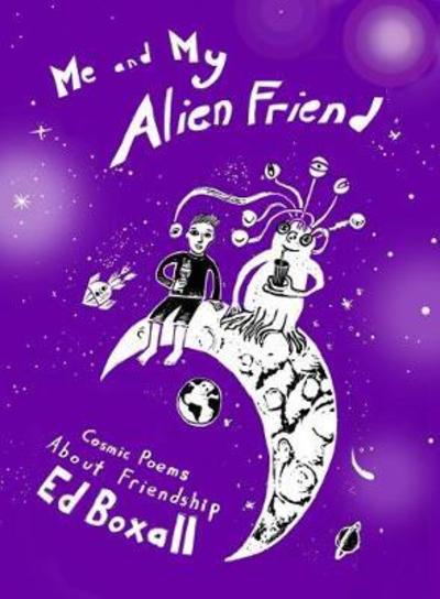 Me and My Alien Friend: Cosmic Poems about Friendship - Ed Boxall - Books - Troika Books - 9781909991828 - September 6, 2018