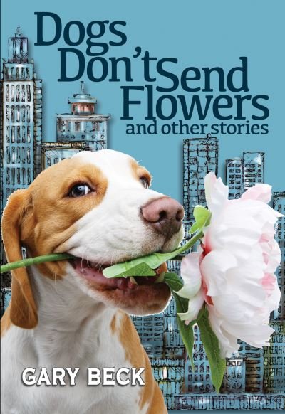 Cover for Gary Beck · Dogs Don't Send Flowers: And Other Stories - Wordcatcher Humour (Paperback Bog) (2018)