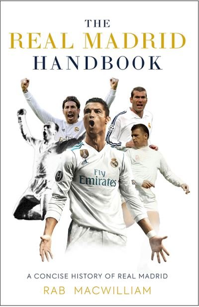 Cover for Rab MacWilliam · The Real Madrid Handbook: A Concise History of Real Madrid (Paperback Book) (2022)