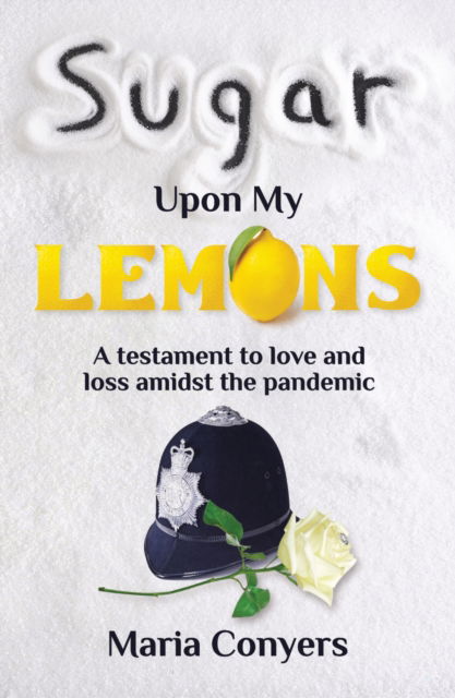 Sugar Upon My Lemons: A testament to love and loss during the pandemic - Maria Conyers - Books - The Conrad Press - 9781913567828 - July 2, 2021