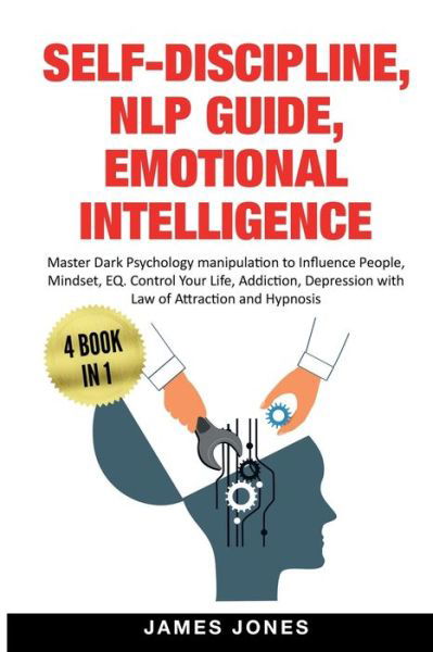 Self-Discipline, Nlp Guide, Emotional Intelligence: Master Dark Psychology Manipulation to Influence People, Mindset, EQ. Control Your Life, Addiction, Depression with Law of Attraction and Hypnosis - James Jones - Livros - Big Book Ltd - 9781914065828 - 13 de fevereiro de 2021