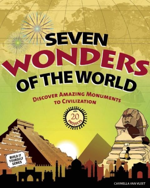 Cover for Carmella Van Vleet · Seven Wonders of the World: Discover Amazing Monuments to Civilization with 20 Projects (Hardcover Book) (2011)