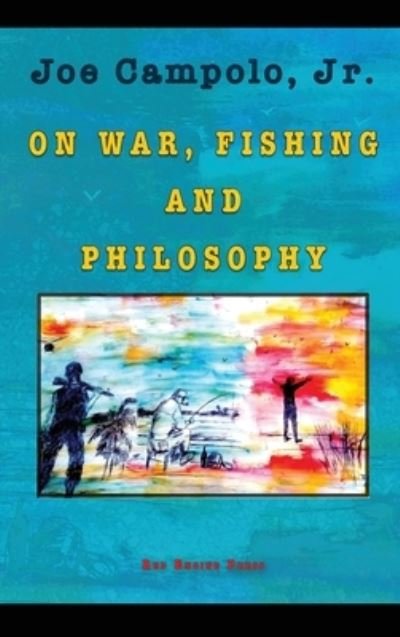 Cover for Jr Joe Campolo · On War, Fishing and Philosophy (Hardcover Book) (2021)