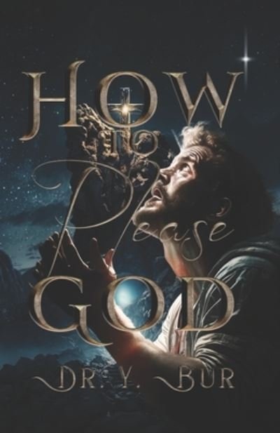 How to Please God - Y. Bur - Books - R.O.A.R. Publishing Group - 9781948936828 - June 19, 2023