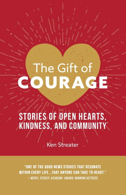 Cover for Ken Streater · The Gift of Courage: Stories of Open Hearts, Kindness, and Community (Paperback Book) [3rd edition] (2020)