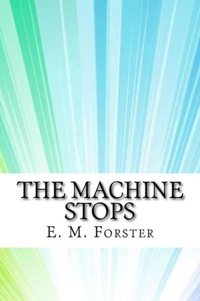 The Machine Stops - E M Forster - Książki - Createspace Independent Publishing Platf - 9781974324828 - 7 sierpnia 2017