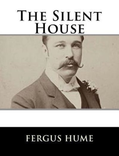 The Silent House - Fergus Hume - Books - Createspace Independent Publishing Platf - 9781979499828 - November 7, 2017