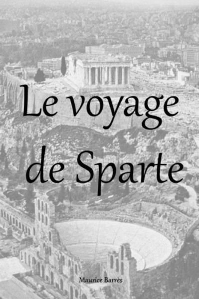 Le voyage de Sparte - Maurice Barres - Livres - Createspace Independent Publishing Platf - 9781984253828 - 27 janvier 2018