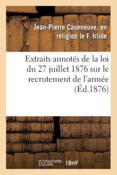 Extraits Annotes de la Loi Du 27 Juillet 1876 Sur Le Recrutement de l'Armee - Irlide - Bøger - Hachette Livre - BNF - 9782019273828 - 1. maj 2018